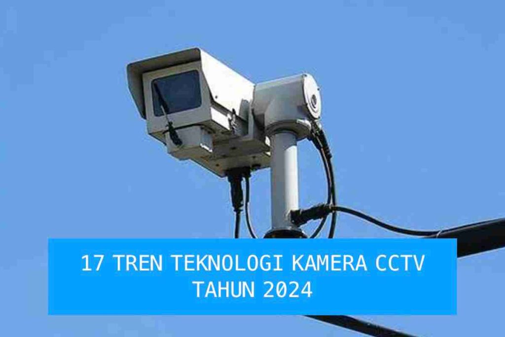 tren kamera teknologi terbaru cctv tahun 2024